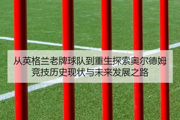 从英格兰老牌球队到重生探索奥尔德姆竞技历史现状与未来发展之路
