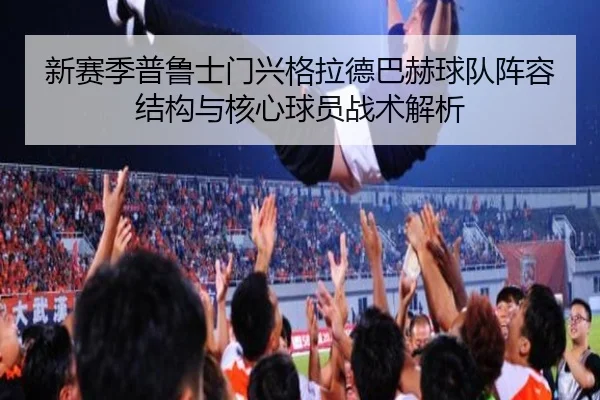 新赛季普鲁士门兴格拉德巴赫球队阵容结构与核心球员战术解析
